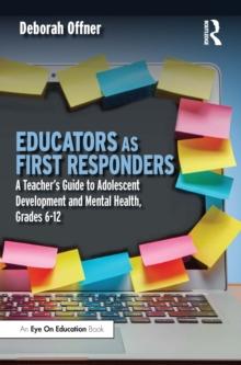 Educators as First Responders : A Teachers Guide to Adolescent Development and Mental Health, Grades 6-12