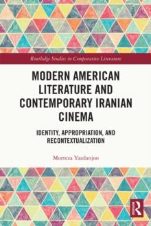 Modern American Literature and Contemporary Iranian Cinema : Identity, Appropriation, and Recontextualization