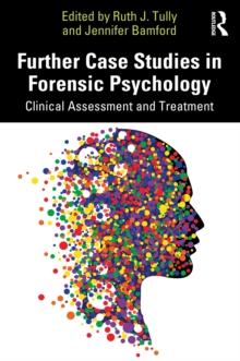 Further Case Studies in Forensic Psychology : Clinical Assessment and Treatment