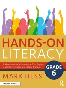 Hands-On Literacy, Grade 6 : Authentic Learning Experiences That Engage Students in Creative and Critical Thinking