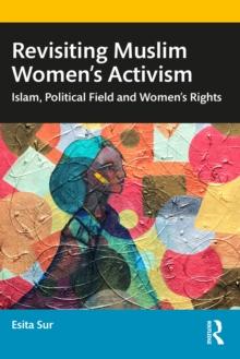 Revisiting Muslim Women's Activism : Islam, Political Field and Women's Rights