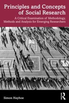 Principles and Concepts of Social Research : A Critical Examination of Methodology, Methods and Analysis for Emerging Researchers