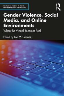 Gender Violence, Social Media, and Online Environments : When the Virtual Becomes Real