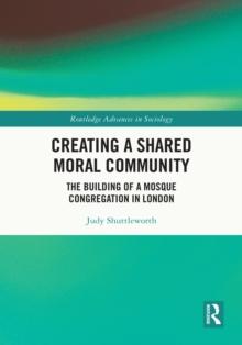 Creating a Shared Moral Community : The Building of a Mosque Congregation in London