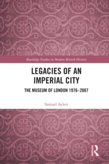 Legacies of an Imperial City : The Museum of London 1976-2007