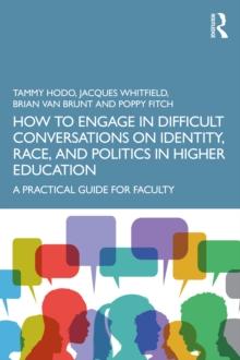 How to Engage in Difficult Conversations on Identity, Race, and Politics in Higher Education : A Practical Guide for Faculty