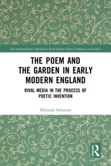 The Poem and the Garden in Early Modern England : Rival Media in the Process of Poetic Invention