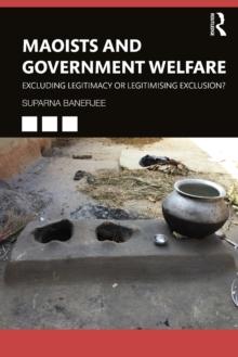 Maoists and Government Welfare : Excluding Legitimacy or Legitimising Exclusion?