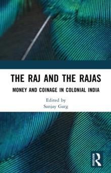 The Raj and the Rajas : Money and Coinage in Colonial India