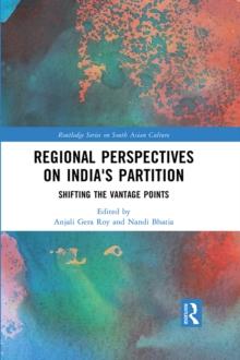 Regional perspectives on India's Partition : Shifting the Vantage Points