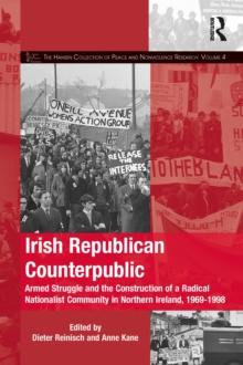 Irish Republican Counterpublic : Armed Struggle and the Construction of a Radical Nationalist Community in Northern Ireland, 1969-1998