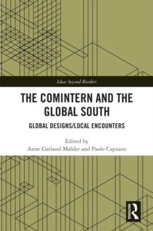 The Comintern and the Global South : Global Designs/Local Encounters