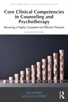 Core Clinical Competencies in Counseling and Psychotherapy : Becoming a Highly Competent and Effective Therapist