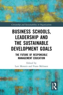 Business Schools, Leadership and the Sustainable Development Goals : The Future of Responsible Management Education