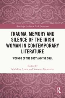 Trauma, Memory and Silence of the Irish Woman in Contemporary Literature : Wounds of the Body and the Soul