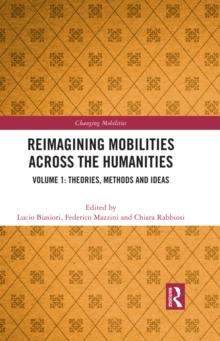 Reimagining Mobilities across the Humanities : Volume 1: Theories, Methods and Ideas