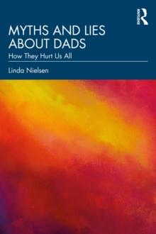 Myths and Lies about Dads : How They Hurt Us All