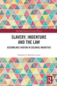 Slavery, Indenture and the Law : Assembling a Nation in Colonial Mauritius