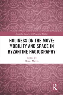 Holiness on the Move: Mobility and Space in Byzantine Hagiography