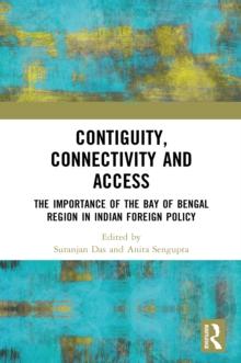 Contiguity, Connectivity and Access : The Importance of the Bay of Bengal Region in Indian Foreign Policy