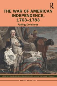 The War of American Independence, 1763-1783 : Falling Dominoes