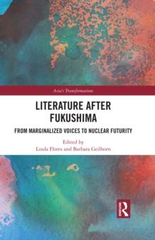 Literature After Fukushima : From Marginalized Voices to Nuclear Futurity