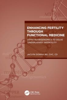 Enhancing Fertility through Functional Medicine : Using Nutrigenomics to Solve 'Unexplained' Infertility