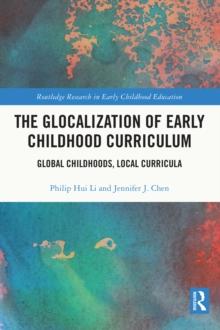 The Glocalization of Early Childhood Curriculum : Global Childhoods, Local Curricula