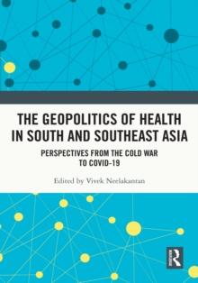 The Geopolitics of Health in South and Southeast Asia : Perspectives from the Cold War to COVID-19