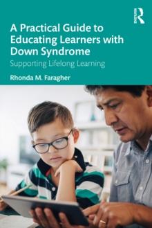 A Practical Guide to Educating Learners with Down Syndrome : Supporting Lifelong Learning