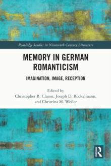 Memory in German Romanticism : Imagination, Image, Reception