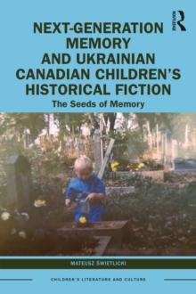 Next-Generation Memory and Ukrainian Canadian Children's Historical Fiction : The Seeds of Memory