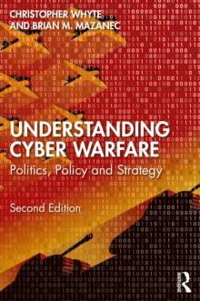 Understanding Cyber-Warfare : Politics, Policy and Strategy