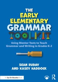 The Early Elementary Grammar Toolkit : Using Mentor Texts to Teach Grammar and Writing in Grades K-2