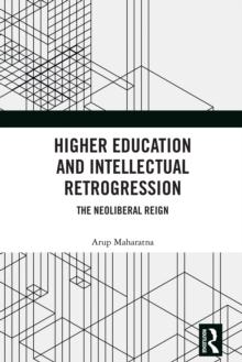 Higher Education and Intellectual Retrogression : The Neoliberal Reign