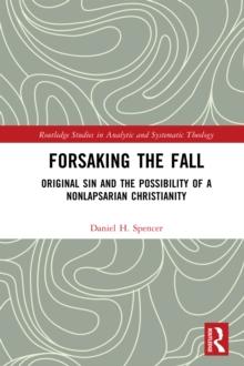 Forsaking the Fall : Original Sin and the Possibility of a Nonlapsarian Christianity