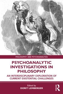 Psychoanalytic Investigations in Philosophy : An Interdisciplinary Exploration of Current Existential Challenges