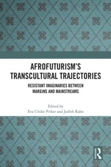 Afrofuturism's Transcultural Trajectories : Resistant Imaginaries Between Margins and Mainstreams