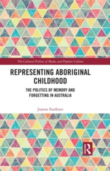 Representing Aboriginal Childhood : The Politics of Memory and Forgetting in Australia