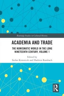 Academia and Trade : The Numismatic World in the Long Nineteenth Century, Volume 1