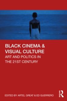 Black Cinema & Visual Culture : Art and Politics in the 21st Century