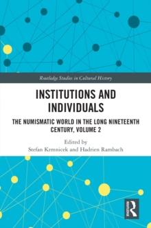 Institutions and Individuals : The Numismatic World in the Long Nineteenth Century, Volume 2