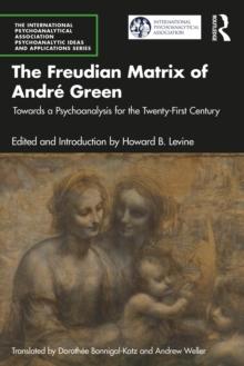 The Freudian Matrix of ?Andre Green : Towards a Psychoanalysis for the Twenty-First Century