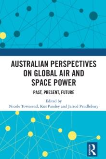 Australian Perspectives on Global Air and Space Power : Past, Present, Future