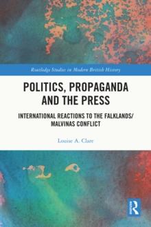 Politics, Propaganda and the Press : International Reactions to the Falklands/Malvinas Conflict