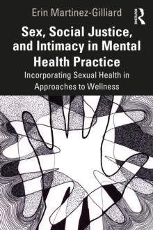 Sex, Social Justice, and Intimacy in Mental Health Practice : Incorporating Sexual Health in Approaches to Wellness