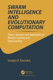 Swarm Intelligence and Evolutionary Computation : Theory, Advances and Applications in Machine Learning and Deep Learning