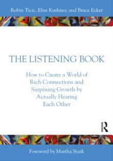 The Listening Book : How to Create a World of Rich Connections and Surprising Growth by Actually Hearing Each Other