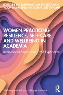 Women Practicing Resilience, Self-care and Wellbeing in Academia : International Stories from Lived Experience