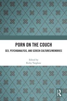 Porn on the Couch : Sex, Psychoanalysis, and Screen Cultures/Memories